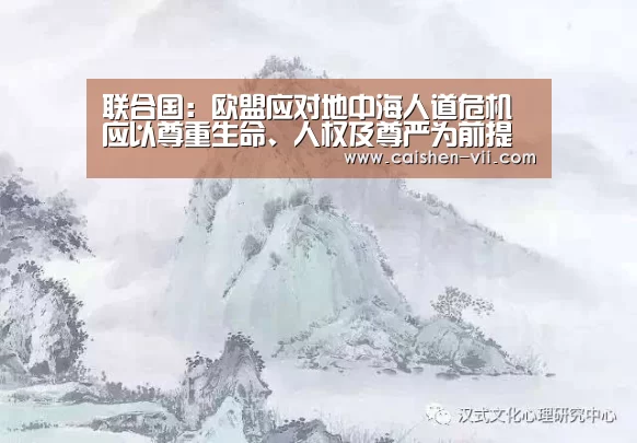 联合国:欧盟应对地中海人道危机应以尊重生命、人权及尊严为前提‘彩神iv’(图2) 彩神iv开奖查询