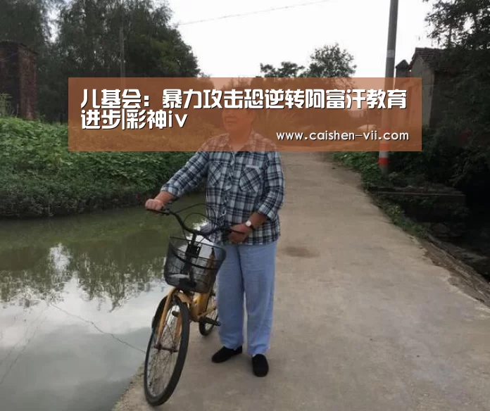 儿基会:暴力攻击恐逆转阿富汗教育进步|彩神iv(图1) 彩神iv官网